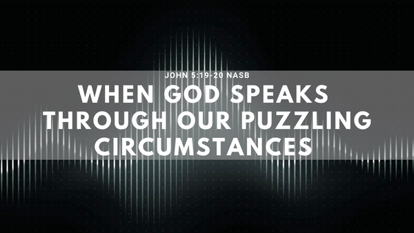 When God Speaks Through Our Puzzling Circumstances - Audio Only