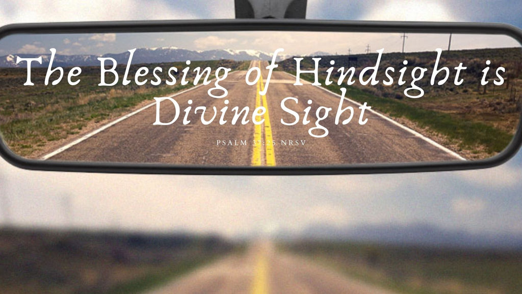 The Blessing of Hindsight Is Divine Sight