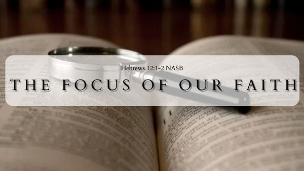 The Focus of Our Faith